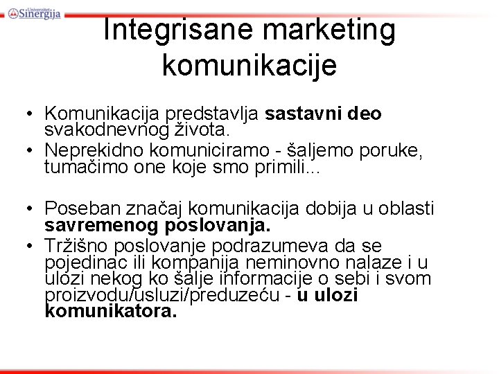 Integrisane marketing komunikacije • Komunikacija predstavlja sastavni deo svakodnevnog života. • Neprekidno komuniciramo -