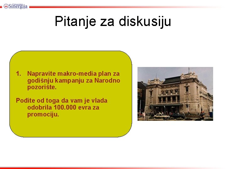 Pitanje za diskusiju 1. Napravite makro-media plan za godišnju kampanju za Narodno pozorište. Pođite