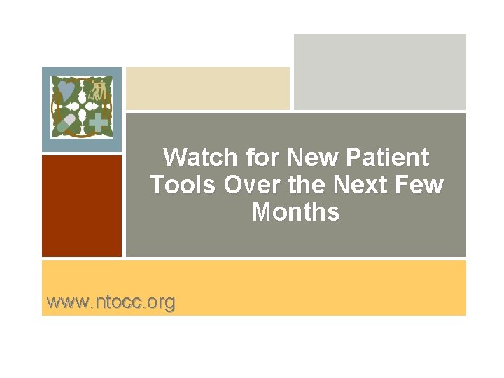 Watch for New Patient Tools Over the Next Few Months www. ntocc. org 
