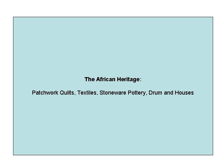 The African Heritage: Patchwork Quilts, Textiles, Stoneware Pottery, Drum and Houses 