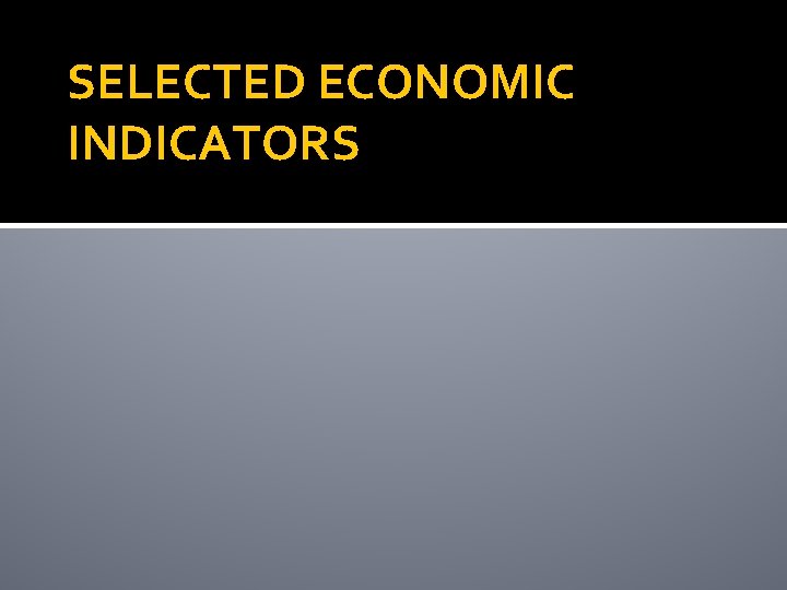 SELECTED ECONOMIC INDICATORS 