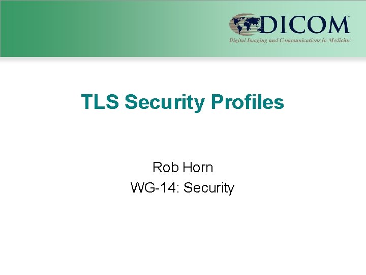 TLS Security Profiles Rob Horn WG-14: Security 