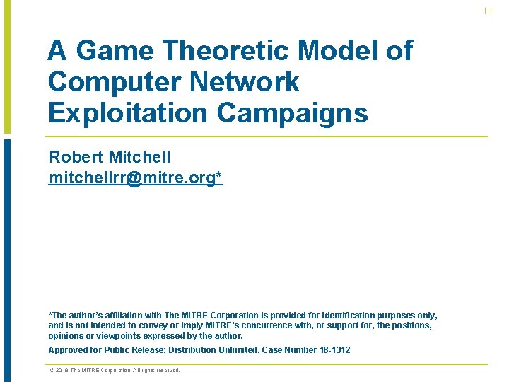 | | A Game Theoretic Model of Computer Network Exploitation Campaigns Robert Mitchell mitchellrr@mitre.
