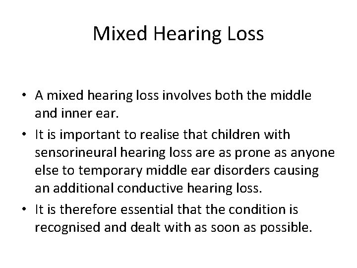 Mixed Hearing Loss • A mixed hearing loss involves both the middle and inner