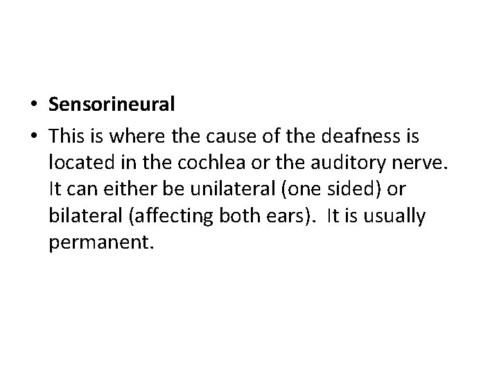  • Sensorineural • This is where the cause of the deafness is located