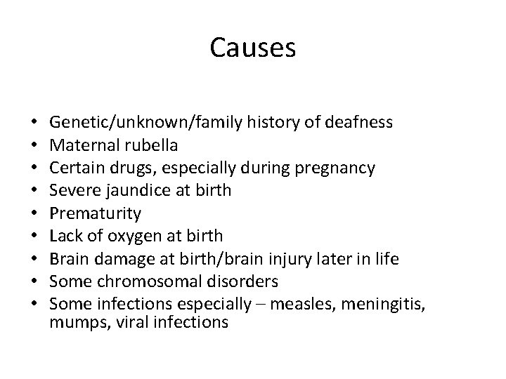 Causes • • • Genetic/unknown/family history of deafness Maternal rubella Certain drugs, especially during