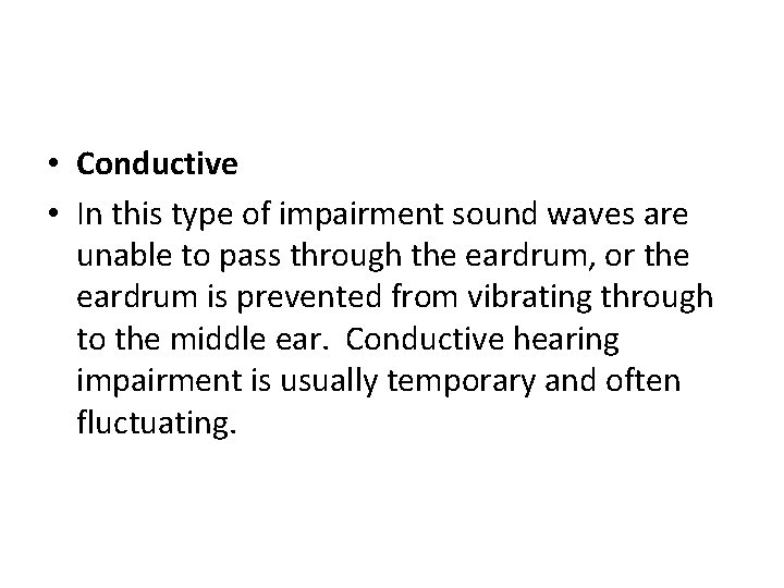  • Conductive • In this type of impairment sound waves are unable to