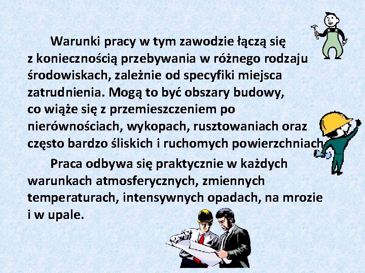 Warunki pracy w tym zawodzie łączą się z koniecznością przebywania w różnego rodzaju środowiskach,