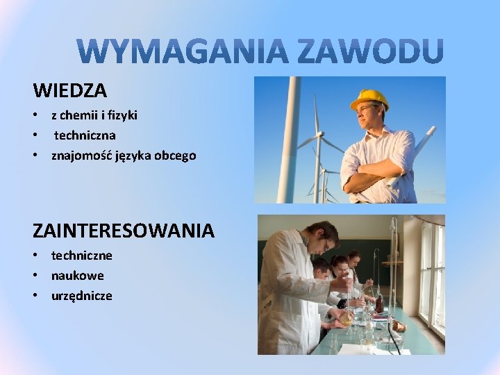 WIEDZA • z chemii i fizyki • techniczna • znajomość języka obcego ZAINTERESOWANIA •