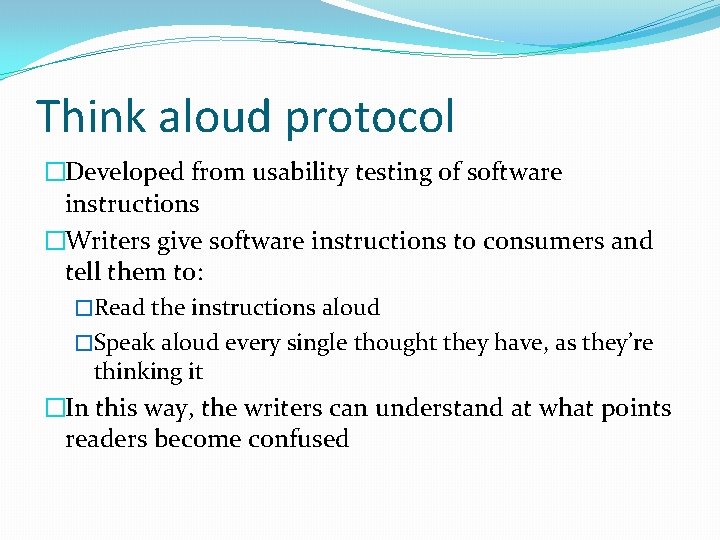 Think aloud protocol �Developed from usability testing of software instructions �Writers give software instructions