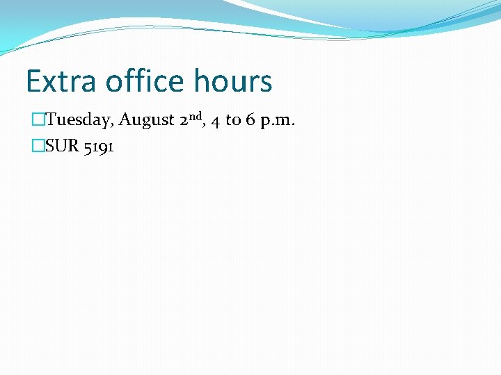Extra office hours �Tuesday, August 2 nd, 4 to 6 p. m. �SUR 5191