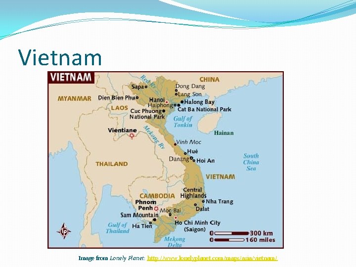 Vietnam Image from Lonely Planet: http: //www. lonelyplanet. com/maps/asia/vietnam/ 