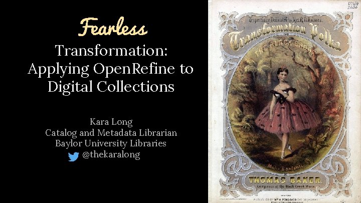 Fearless Transformation: Applying Open. Refine to Digital Collections Kara Long Catalog and Metadata Librarian