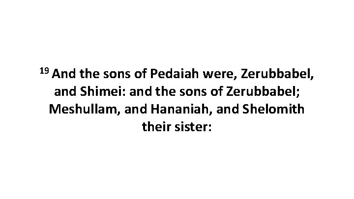 19 And the sons of Pedaiah were, Zerubbabel, and Shimei: and the sons of