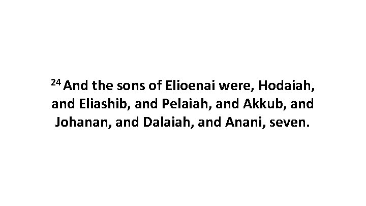 24 And the sons of Elioenai were, Hodaiah, and Eliashib, and Pelaiah, and Akkub,