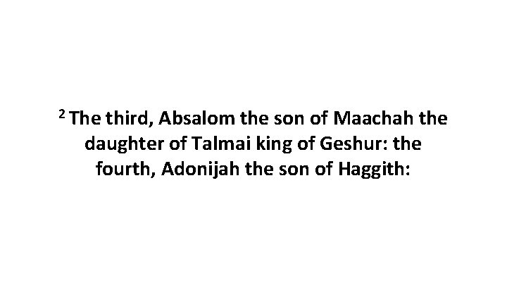 2 The third, Absalom the son of Maachah the daughter of Talmai king of