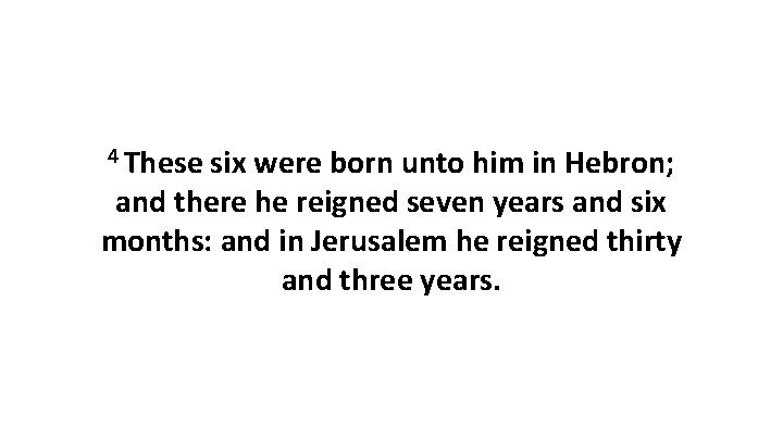 4 These six were born unto him in Hebron; and there he reigned seven