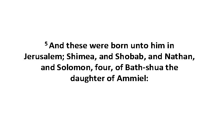 5 And these were born unto him in Jerusalem; Shimea, and Shobab, and Nathan,