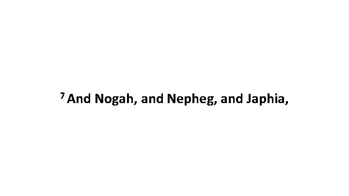 7 And Nogah, and Nepheg, and Japhia, 