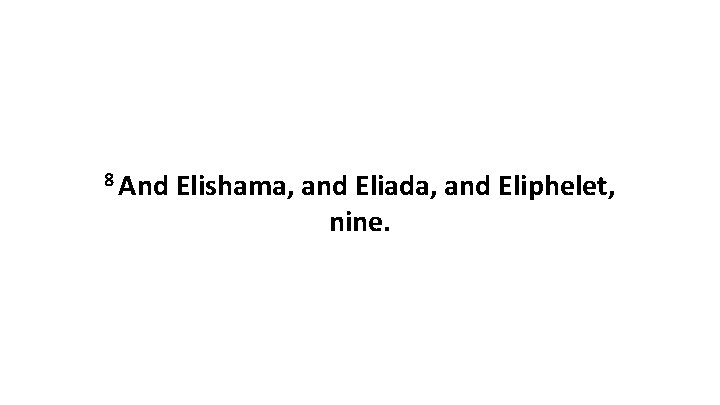 8 And Elishama, and Eliada, and Eliphelet, nine. 