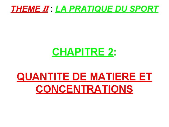 THEME II : LA PRATIQUE DU SPORT CHAPITRE 2: QUANTITE DE MATIERE ET CONCENTRATIONS THEME II : LA PRATIQUE DU SPORT CHAPITRE 2: QUANTITE DE MATIERE ET CONCENTRATIONS