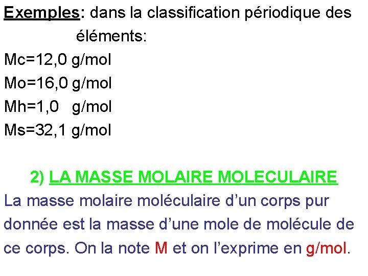 Exemples: dans la classification périodique des éléments: Mc=12, 0 g/mol Mo=16, 0 g/mol Mh=1, Exemples: dans la classification périodique des éléments: Mc=12, 0 g/mol Mo=16, 0 g/mol Mh=1,