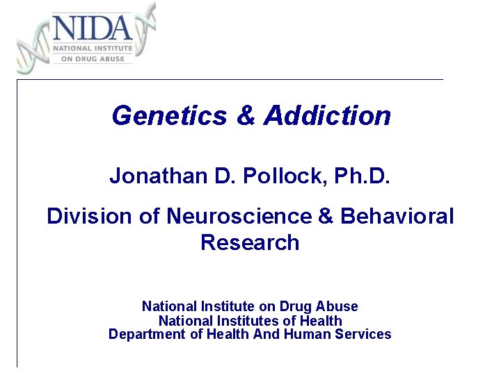 Genetics & Addiction Jonathan D. Pollock, Ph. D. Division of Neuroscience & Behavioral Research