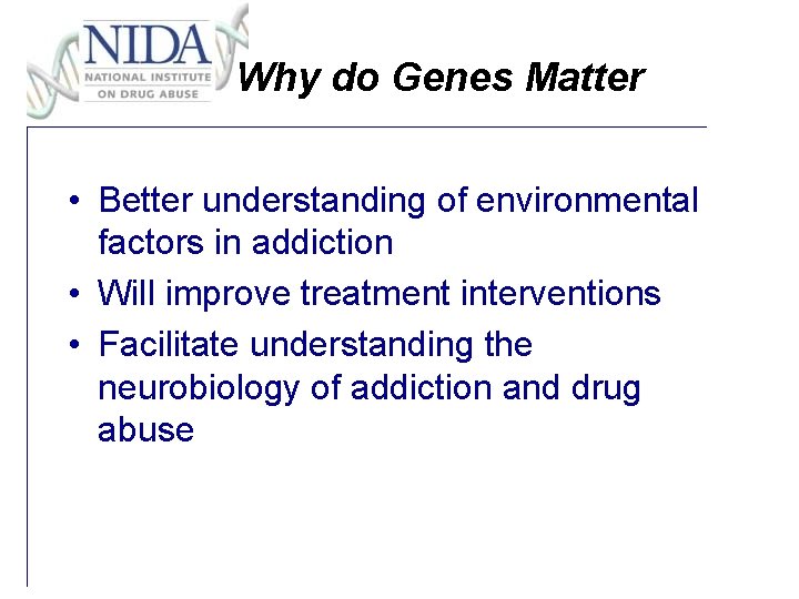 Why do Genes Matter • Better understanding of environmental factors in addiction • Will