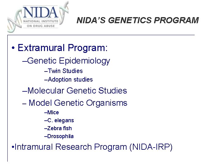 NIDA’S GENETICS PROGRAM • Extramural Program: –Genetic Epidemiology –Twin Studies –Adoption studies –Molecular Genetic