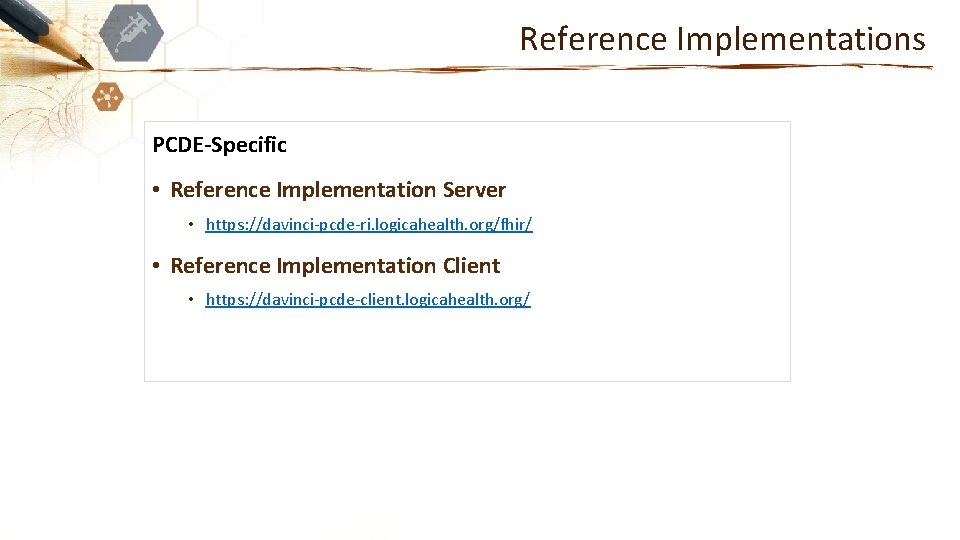 Reference Implementations PCDE-Specific • Reference Implementation Server • https: //davinci-pcde-ri. logicahealth. org/fhir/ • Reference