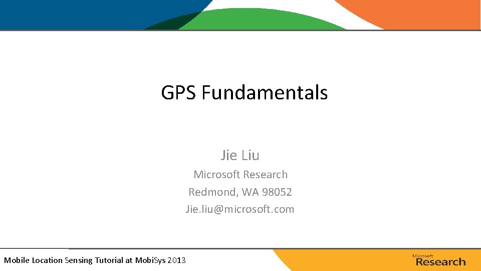 GPS Fundamentals Jie Liu Microsoft Research Redmond, WA 98052 Jie. liu@microsoft. com Mobile Location GPS Fundamentals Jie Liu Microsoft Research Redmond, WA 98052 Jie. liu@microsoft. com Mobile Location