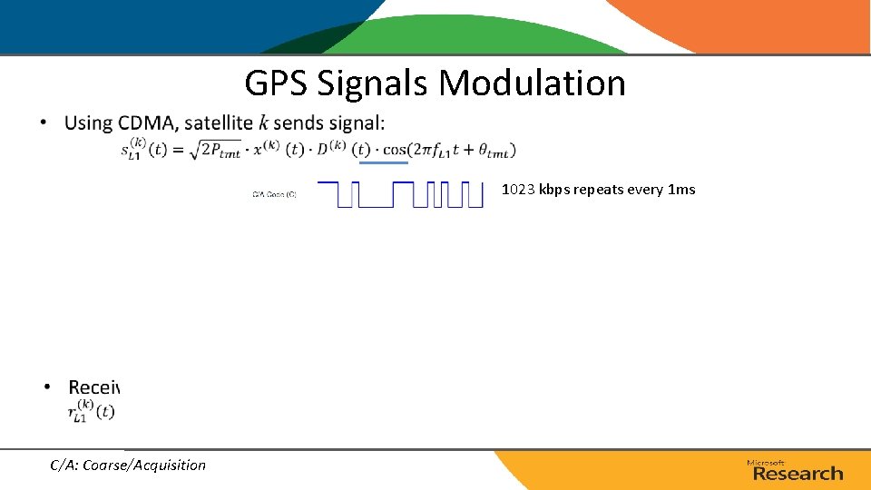 GPS Signals Modulation • 1023 kbps repeats every 1 ms C/A: Coarse/Acquisition GPS Signals Modulation • 1023 kbps repeats every 1 ms C/A: Coarse/Acquisition