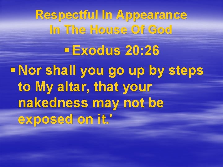 Respectful In Appearance In The House Of God § Exodus 20: 26 § Nor