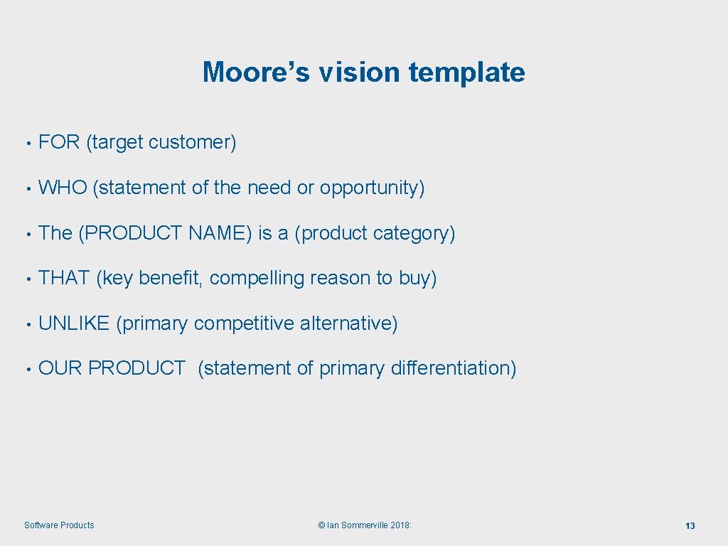 Moore’s vision template • FOR (target customer) • WHO (statement of the need or