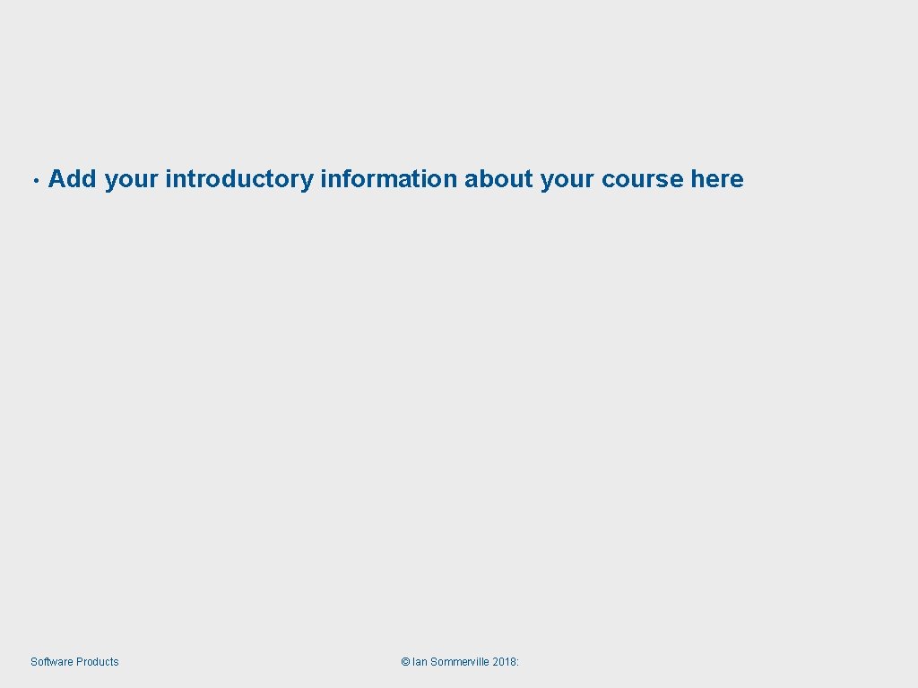  • Add your introductory information about your course here Software Products © Ian