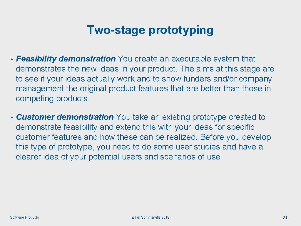 Two-stage prototyping • Feasibility demonstration You create an executable system that demonstrates the new