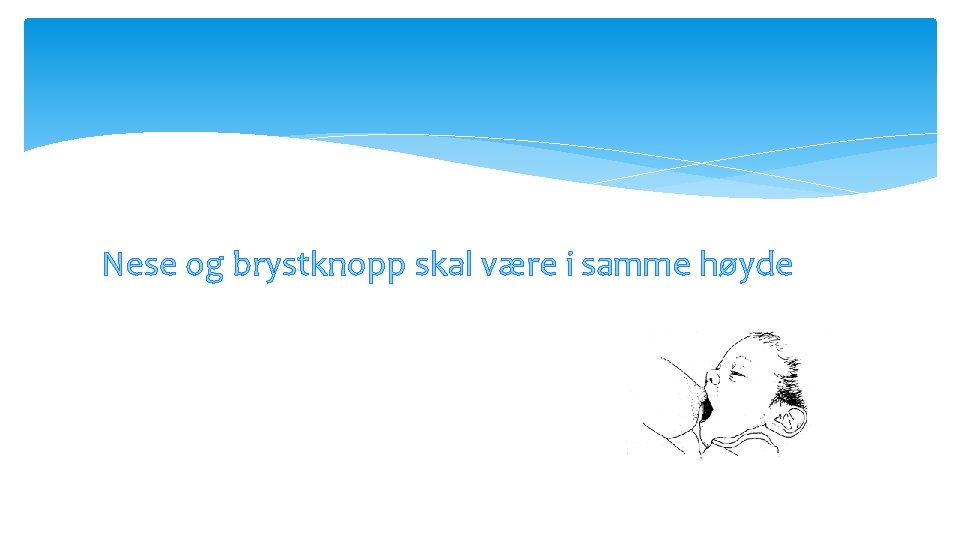 Nese og brystknopp skal være i samme høyde 
