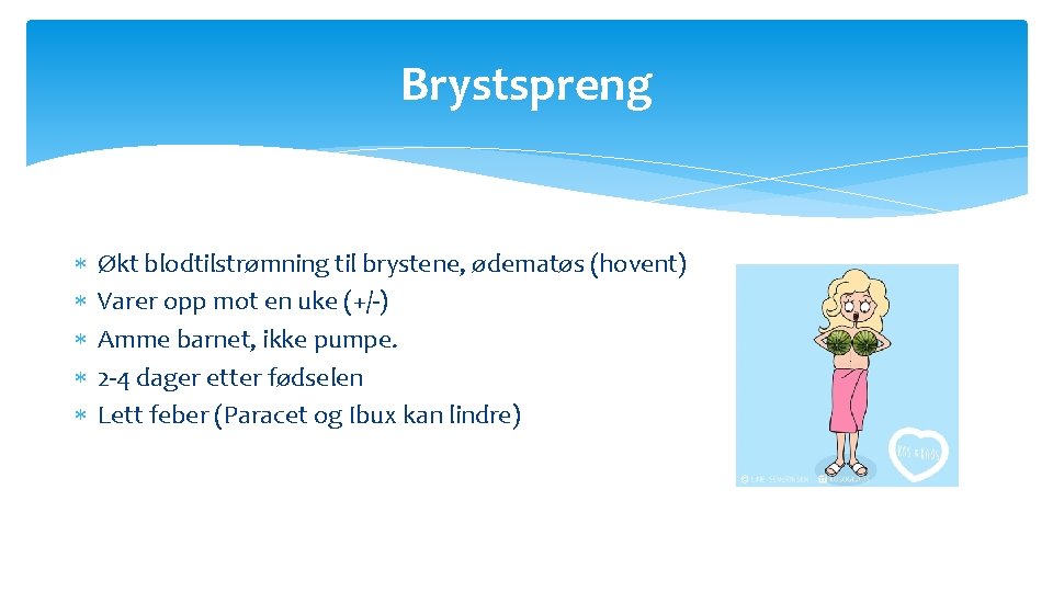 Brystspreng Økt blodtilstrømning til brystene, ødematøs (hovent) Varer opp mot en uke (+/-) Amme