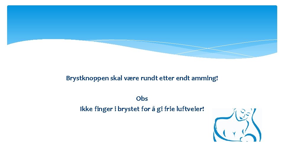 Brystknoppen skal være rundt etter endt amming! Obs Ikke finger i brystet for å