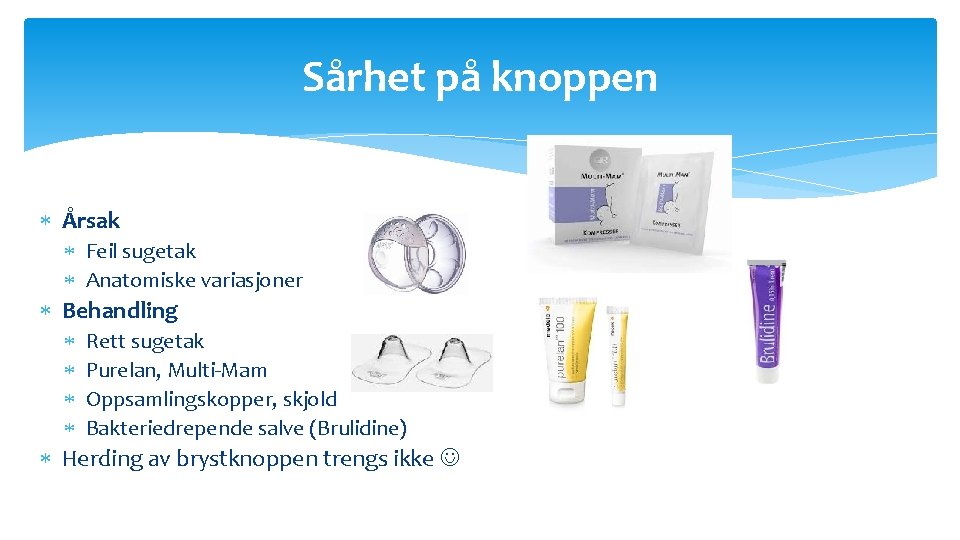 Sårhet på knoppen Årsak Feil sugetak Anatomiske variasjoner Behandling Rett sugetak Purelan, Multi-Mam Oppsamlingskopper,