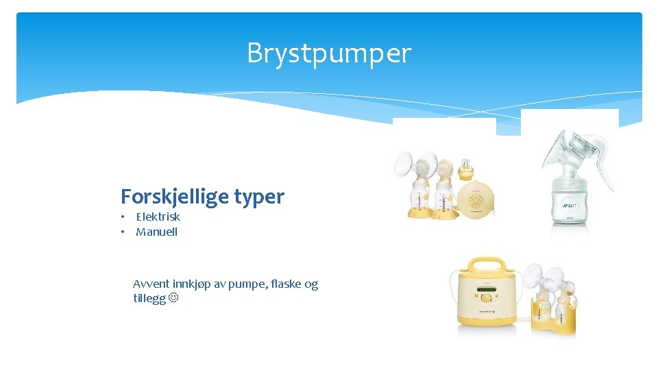 Brystpumper Forskjellige typer • Elektrisk • Manuell Avvent innkjøp av pumpe, flaske og tillegg