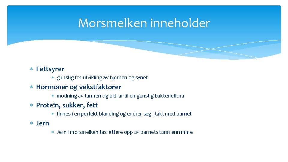 Morsmelken inneholder Fettsyrer gunstig for utvikling av hjernen og synet Hormoner og vekstfaktorer modning