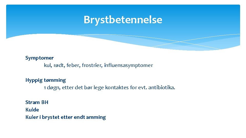 Brystbetennelse Symptomer kul, rødt, feber, frostrier, influensasymptomer Hyppig tømming 1 døgn, etter det bør