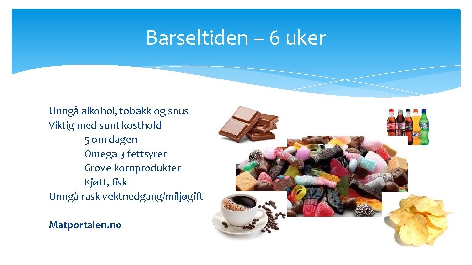 Barseltiden – 6 uker Unngå alkohol, tobakk og snus Viktig med sunt kosthold 5