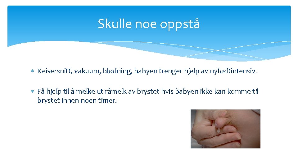 Skulle noe oppstå Keisersnitt, vakuum, blødning, babyen trenger hjelp av nyfødtintensiv. Få hjelp til
