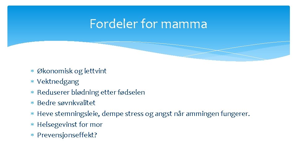 Fordeler for mamma Økonomisk og lettvint Vektnedgang Reduserer blødning etter fødselen Bedre søvnkvalitet Heve