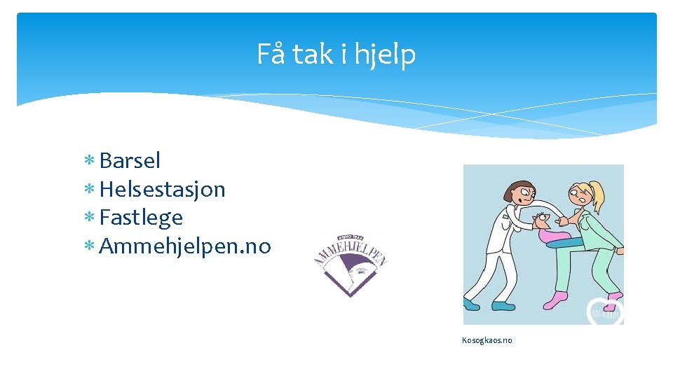 Få tak i hjelp Barsel Helsestasjon Fastlege Ammehjelpen. no Kosogkaos. no 
