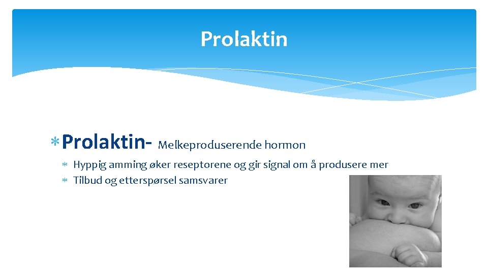 Prolaktin Prolaktin- Melkeproduserende hormon Hyppig amming øker reseptorene og gir signal om å produsere