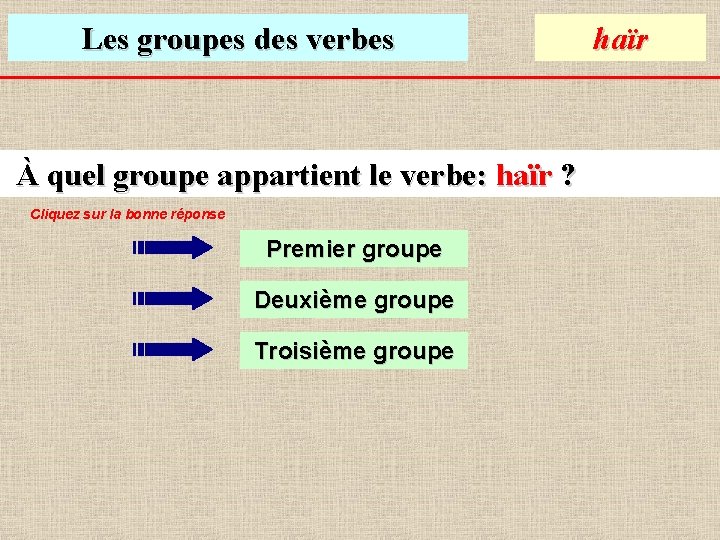 Les groupes des verbes À quel groupe appartient le verbe: haïr ? Cliquez sur