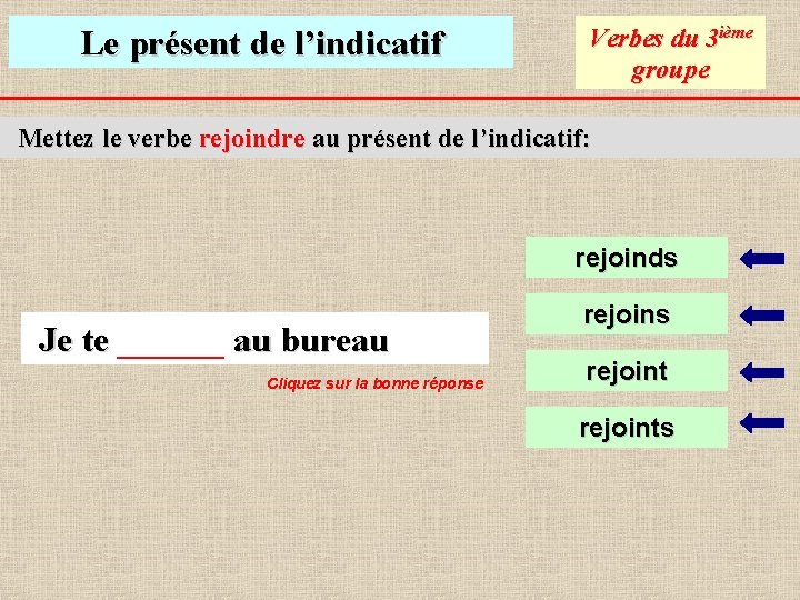 Le présent de l’indicatif Verbes du 3 ième groupe Mettez le verbe rejoindre au